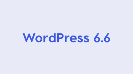 WordPress 6.6 : Quelles sont les nouveautés ?
