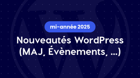 Nouveautés WordPress de mi-année 2025 (MAJ, Évènements, …)