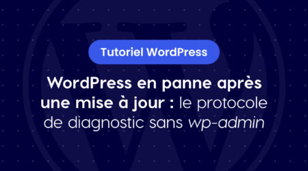 WordPress en panne après une mise à jour : le protocole de diagnostic sans wp-admin